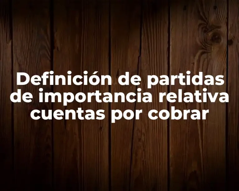 Definición de partidas de importancia relativa cuentas por cobrar