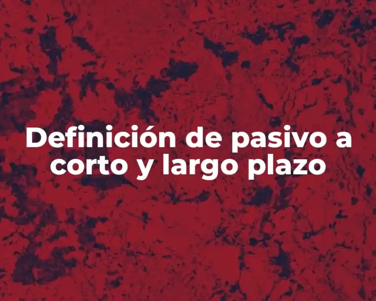 Definición de pasivo a corto y largo plazo