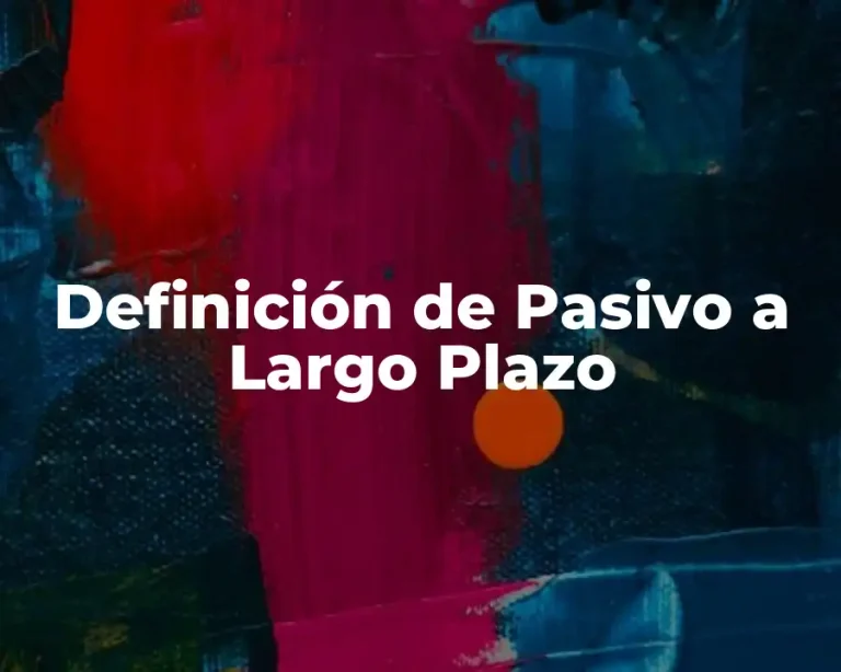 Definición de Pasivo a Largo Plazo
