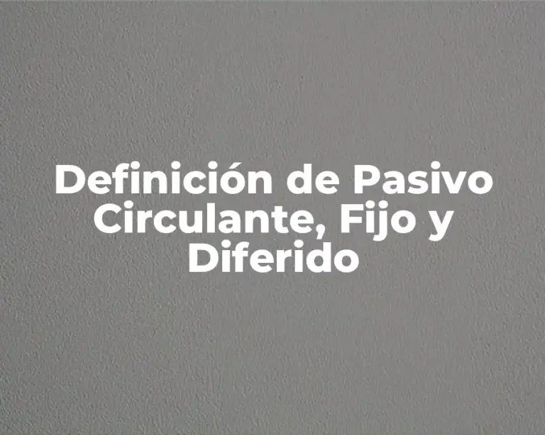Definición de Pasivo Circulante, Fijo y Diferido