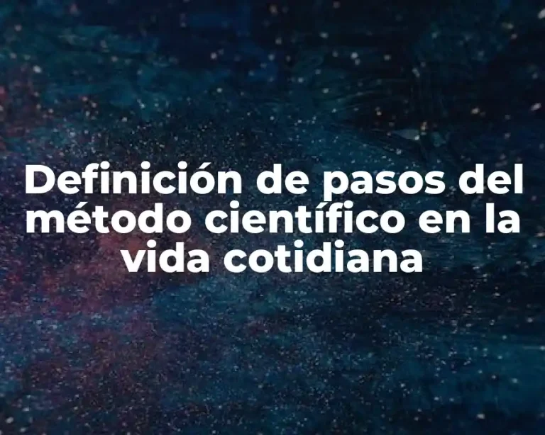 Definición de pasos del método científico en la vida cotidiana