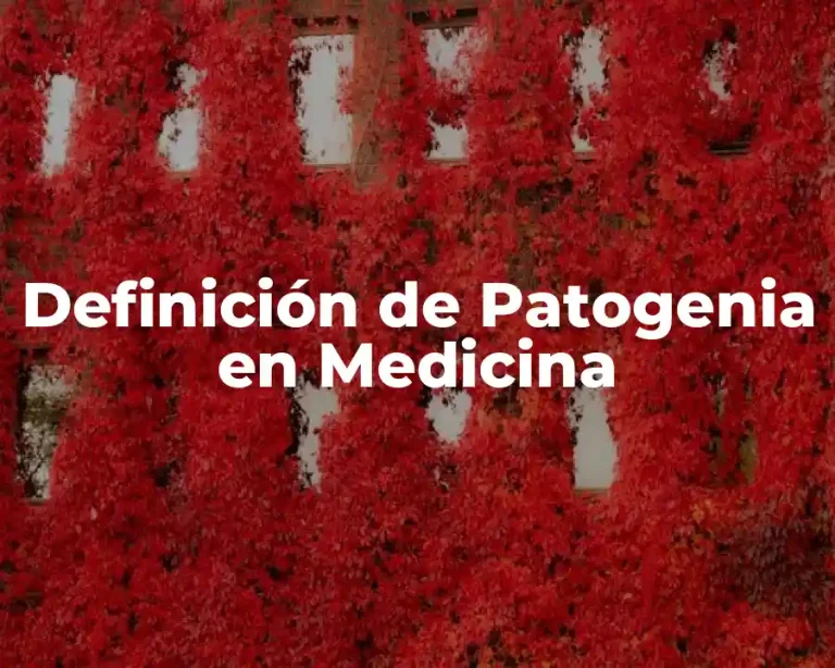 Definición de Patogenia en Medicina