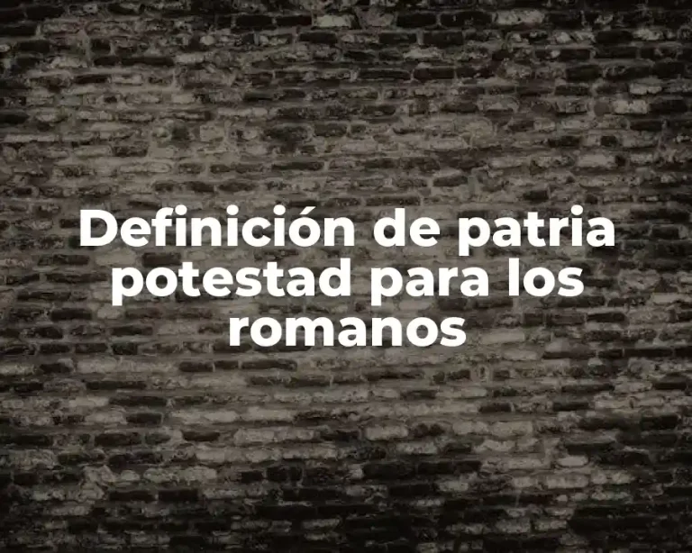 Definición de patria potestad para los romanos