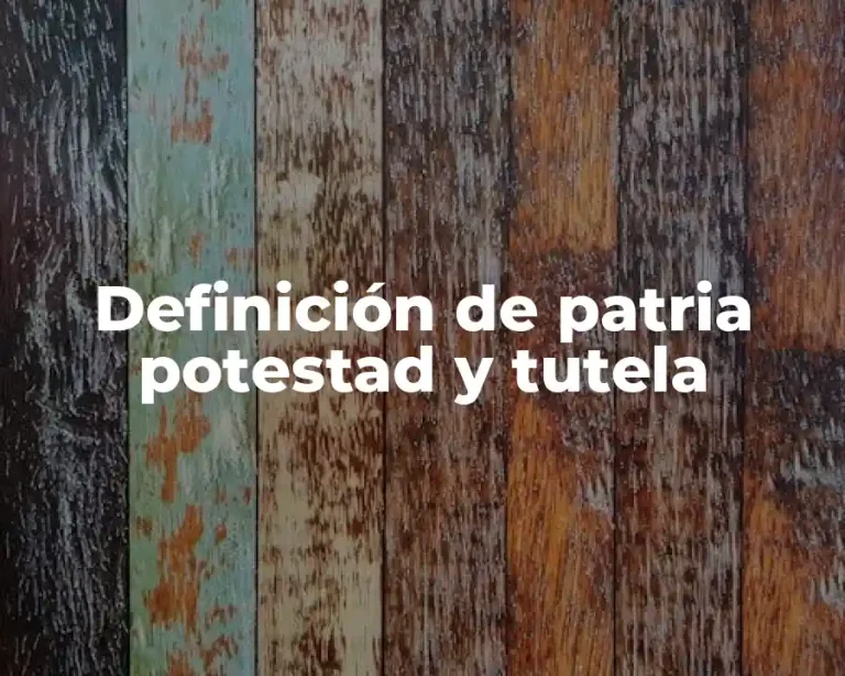 Definición de patria potestad y tutela