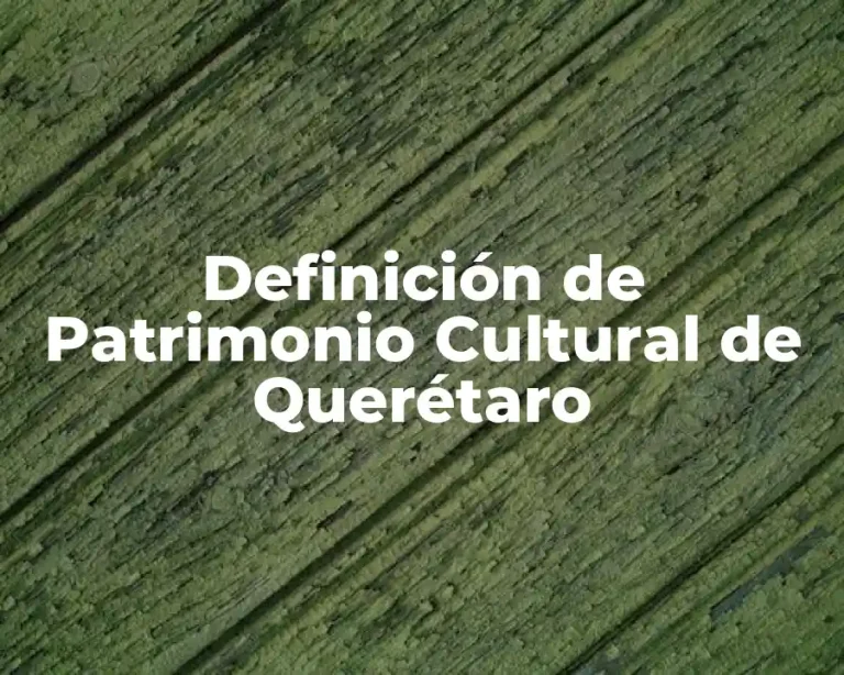 Definición de Patrimonio Cultural de Querétaro