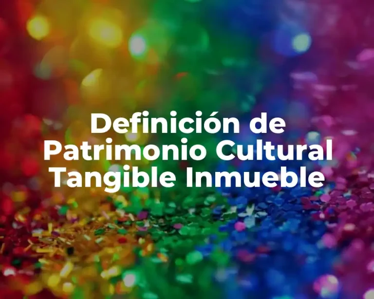 Definición de Patrimonio Cultural Tangible Inmueble