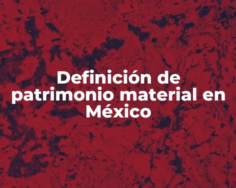 Definición de patrimonio material en México