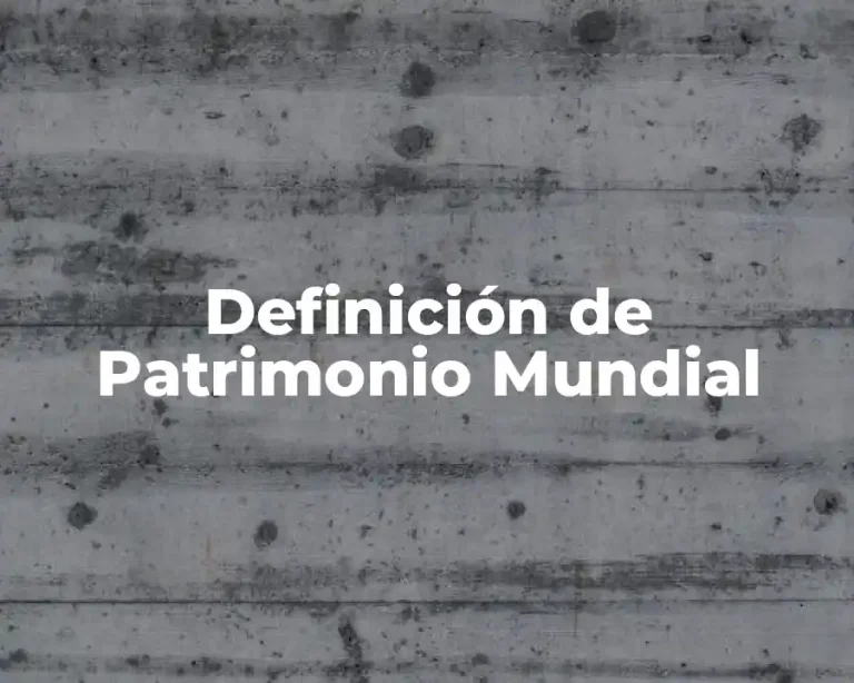 Definición de Patrimonio Mundial