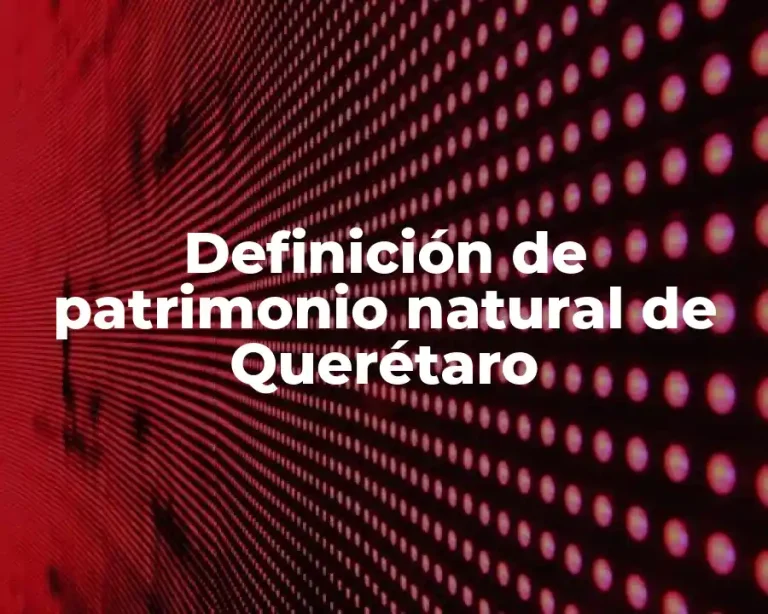 Definición de patrimonio natural de Querétaro