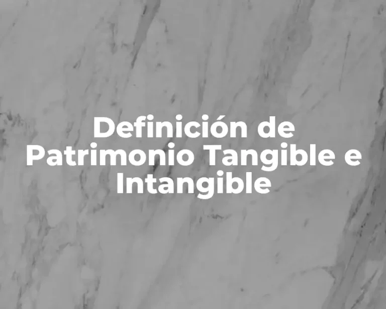 Definición de Patrimonio Tangible e Intangible