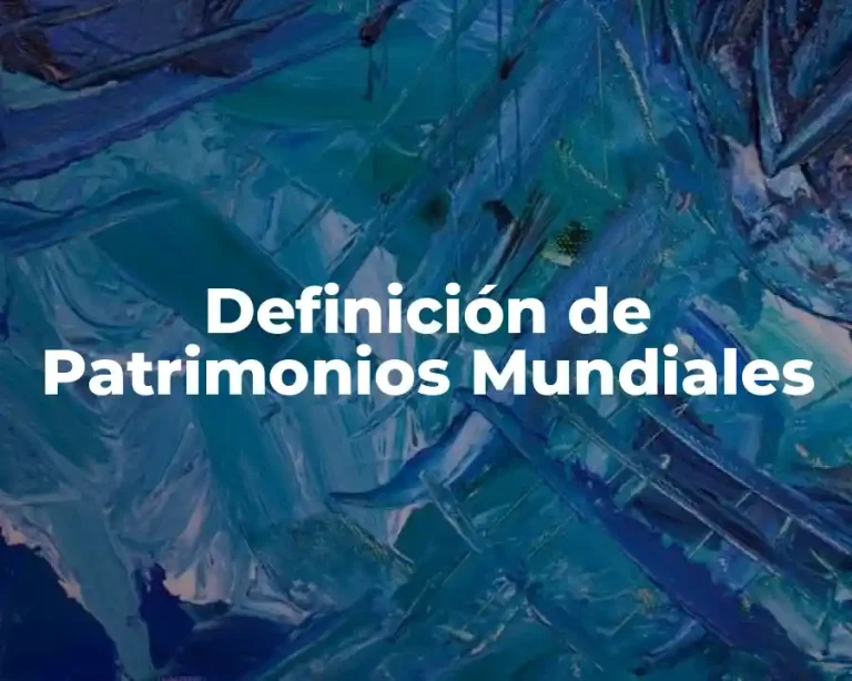Definición de Patrimonios Mundiales