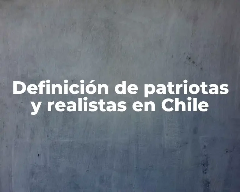 Definición de patriotas y realistas en Chile