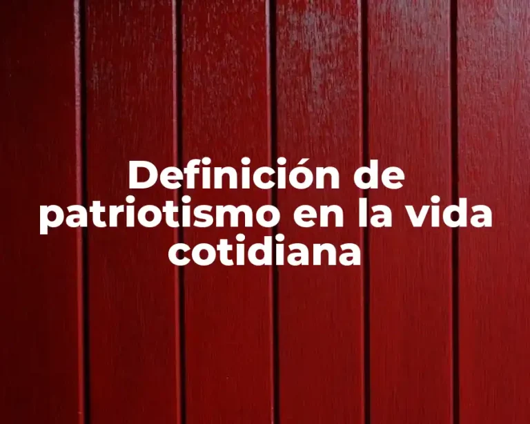 Definición de patriotismo en la vida cotidiana