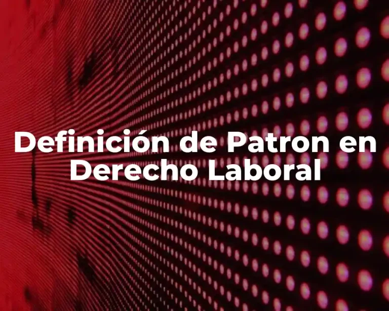 Definición de Patron en Derecho Laboral