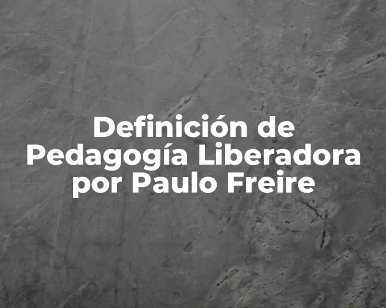 Definición de Pedagogía Liberadora por Paulo Freire