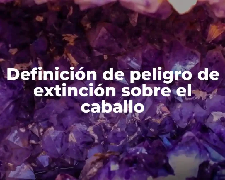 Definición de peligro de extinción sobre el caballo