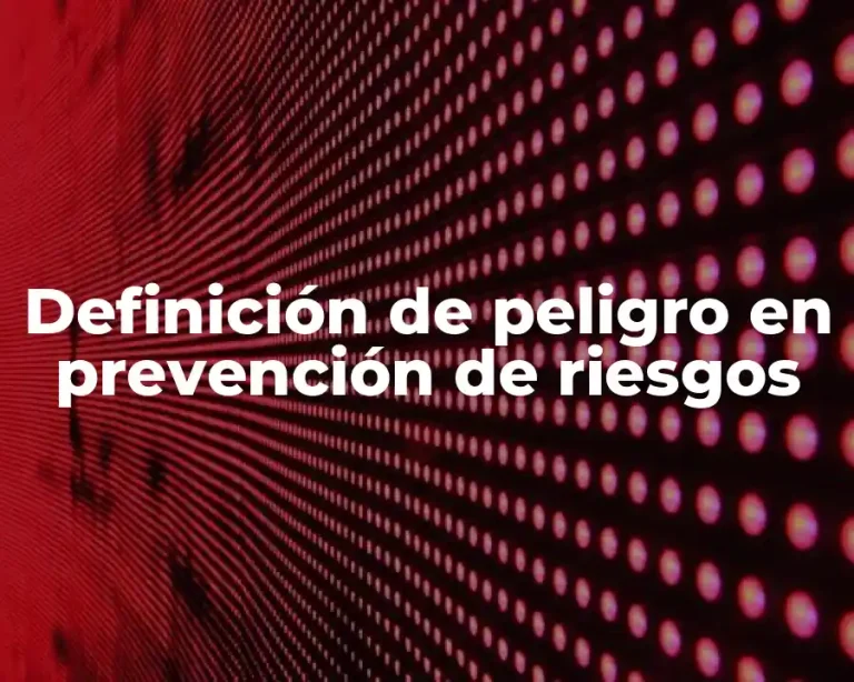 Definición de peligro en prevención de riesgos