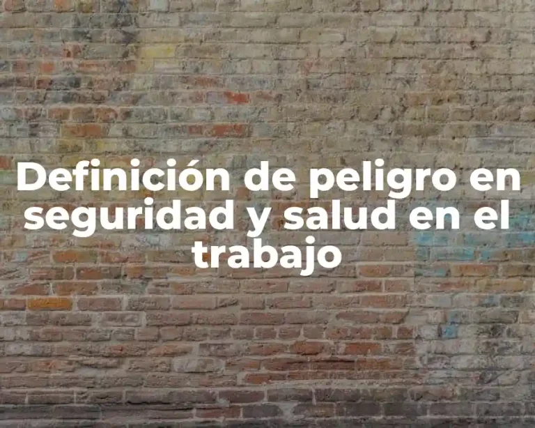Definición de peligro en seguridad y salud en el trabajo