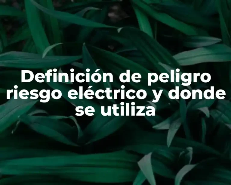 Definición de peligro riesgo eléctrico y donde se utiliza