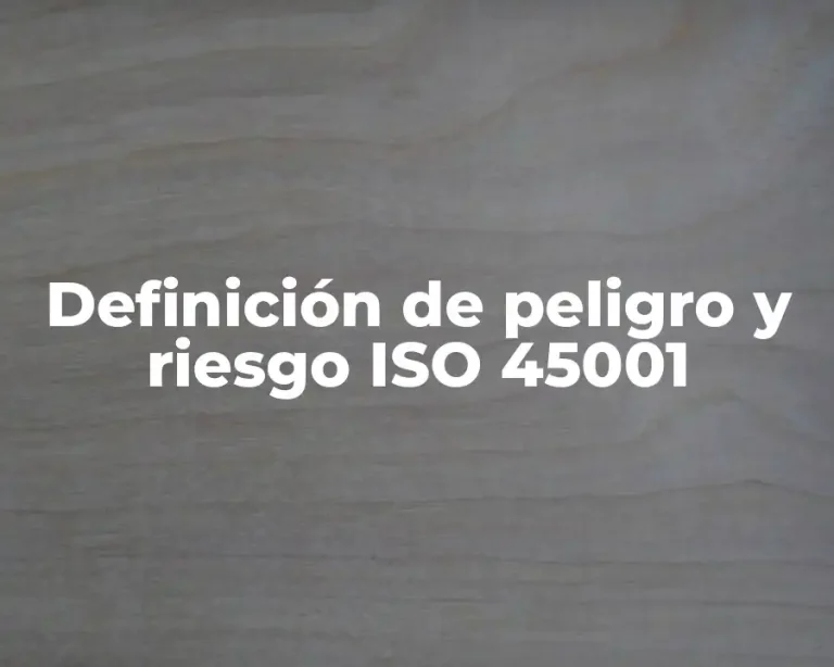 Definición de peligro y riesgo ISO 45001