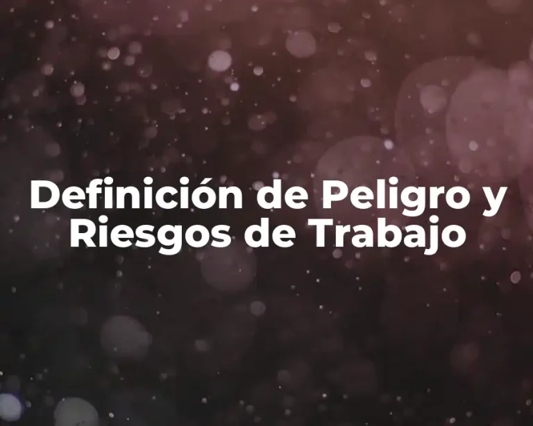 Definición de Peligro y Riesgos de Trabajo