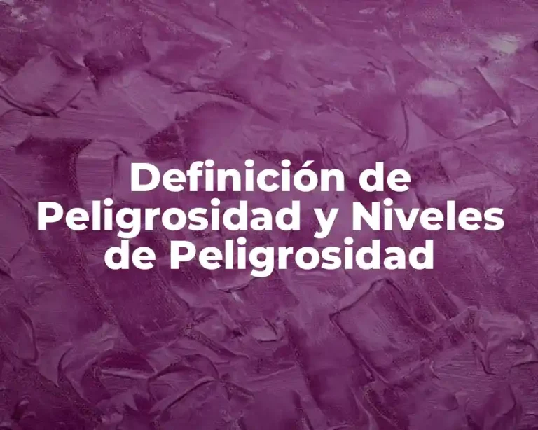 Definición de Peligrosidad y Niveles de Peligrosidad