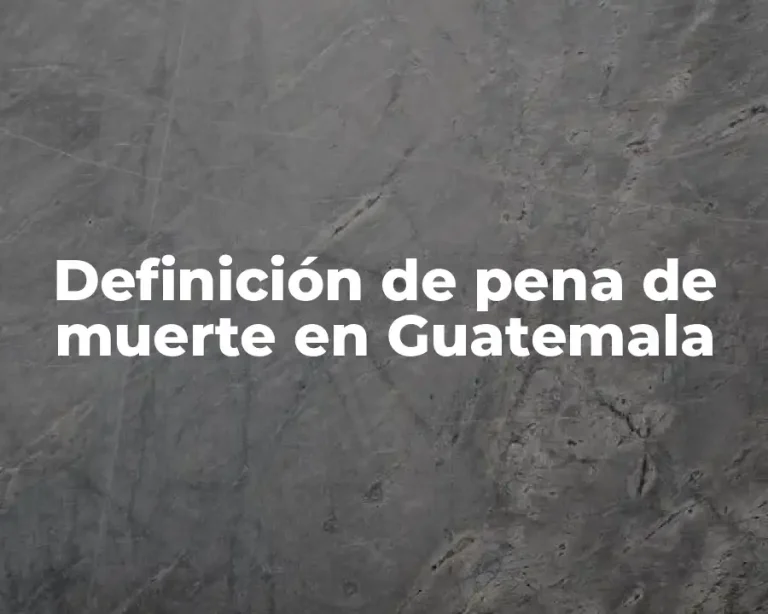 Definición de pena de muerte en Guatemala