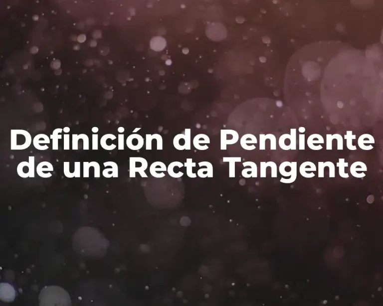 Definición de Pendiente de una Recta Tangente