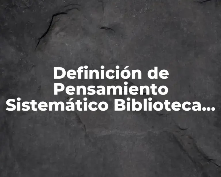 Definición de Pensamiento Sistemático Biblioteca Digital Unidad Académica Tecnológico de Monterrey