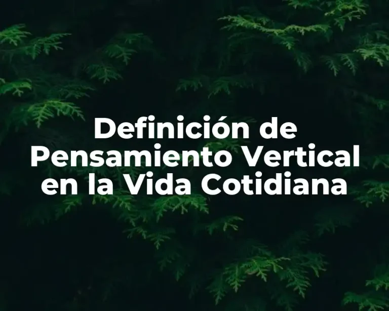Definición de Pensamiento Vertical en la Vida Cotidiana