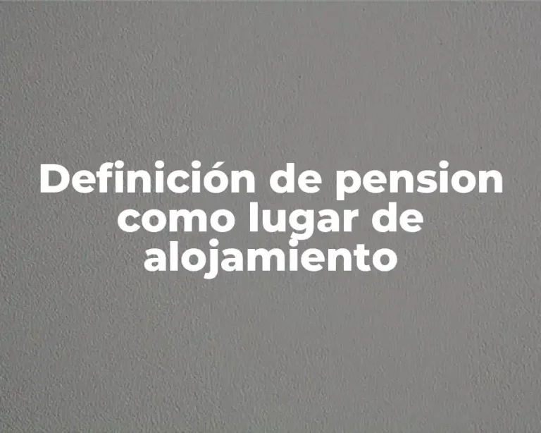 Definición de pension como lugar de alojamiento
