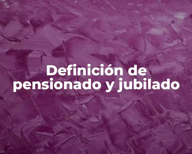 Definición de pensionado y jubilado