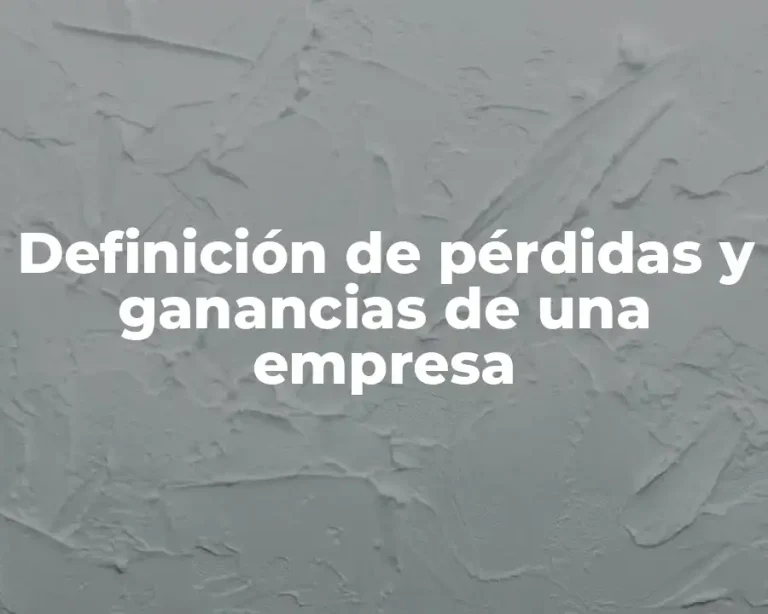 Definición de pérdidas y ganancias de una empresa