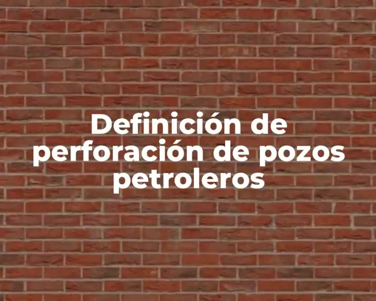 Definición de perforación de pozos petroleros