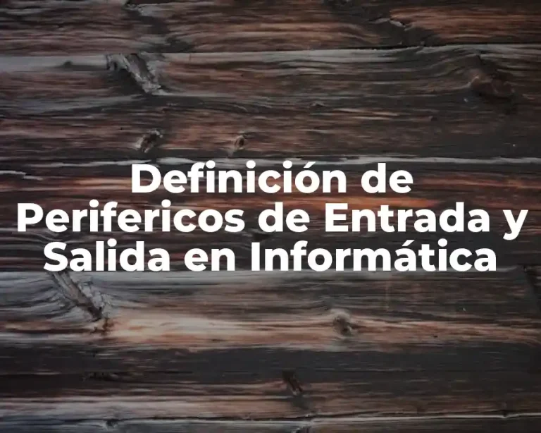 Definición de Perifericos de Entrada y Salida en Informática