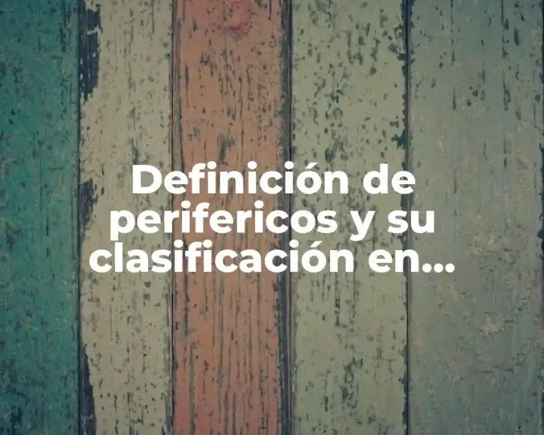 Definición de perifericos y su clasificación en informática