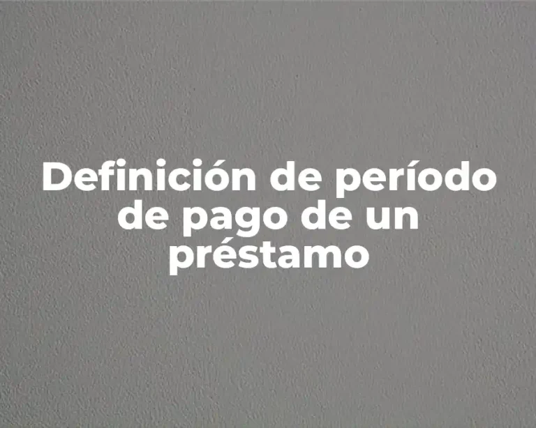 Definición de período de pago de un préstamo