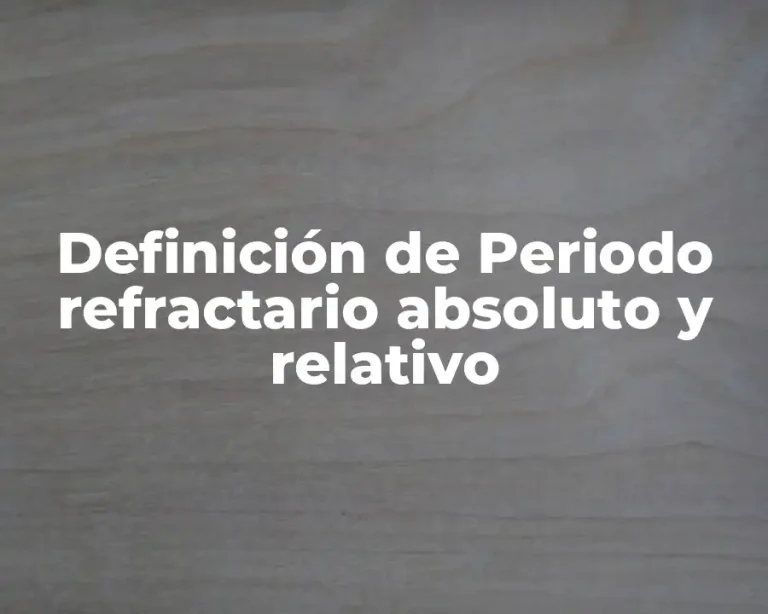 Definición de Periodo refractario absoluto y relativo