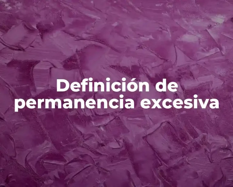 Definición de permanencia excesiva