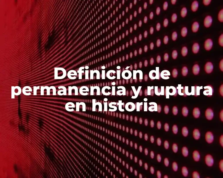 Definición de permanencia y ruptura en historia