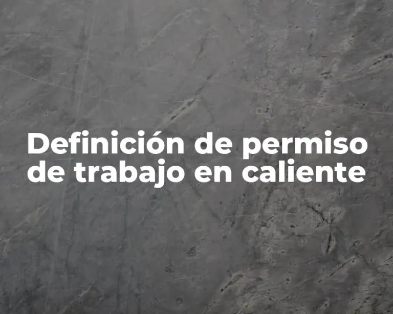 Definición de permiso de trabajo en caliente
