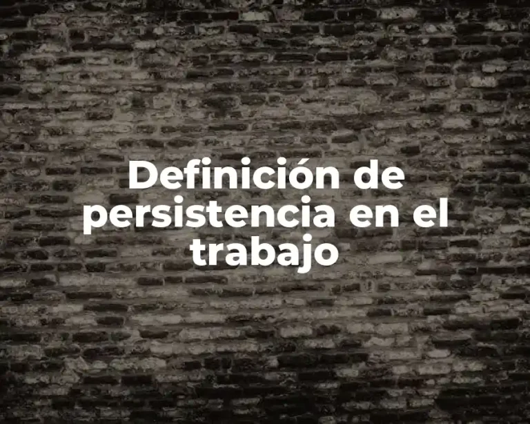 Definición de persistencia en el trabajo