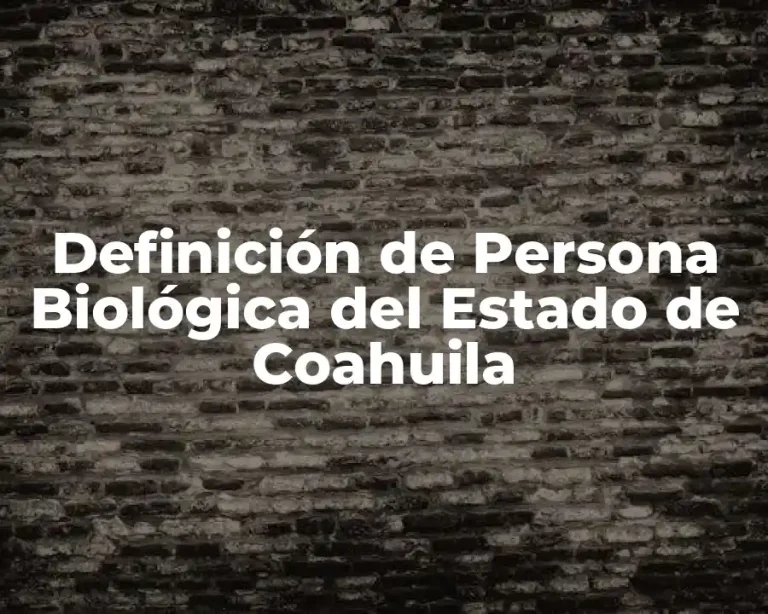 Definición de Persona Biológica del Estado de Coahuila