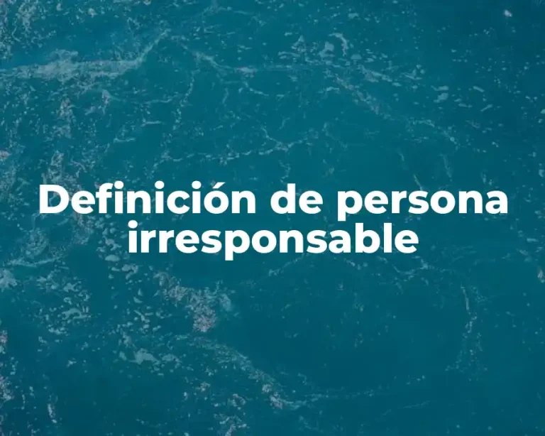 Definición de persona irresponsable