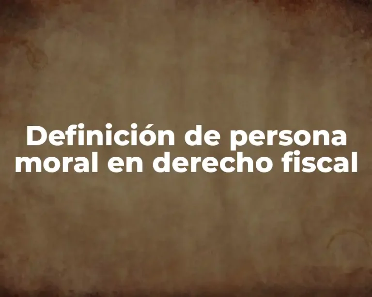 Definición de persona moral en derecho fiscal