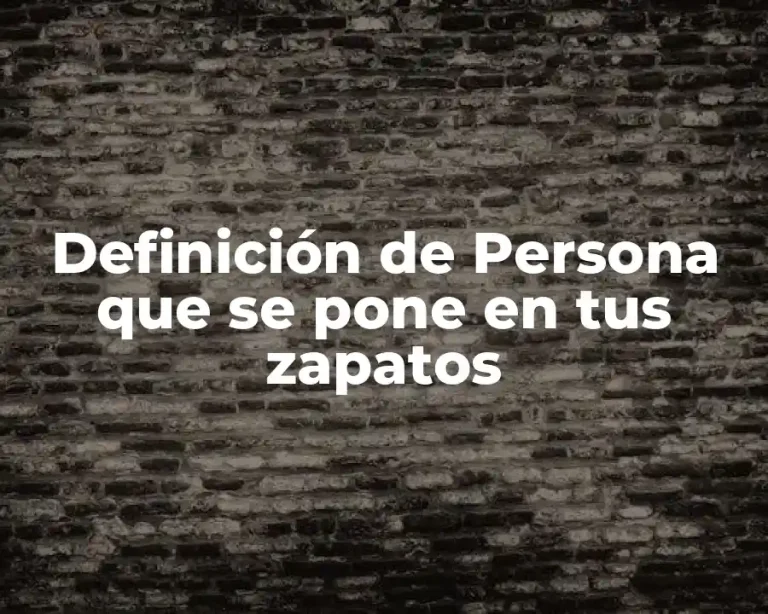 Definición de Persona que se pone en tus zapatos