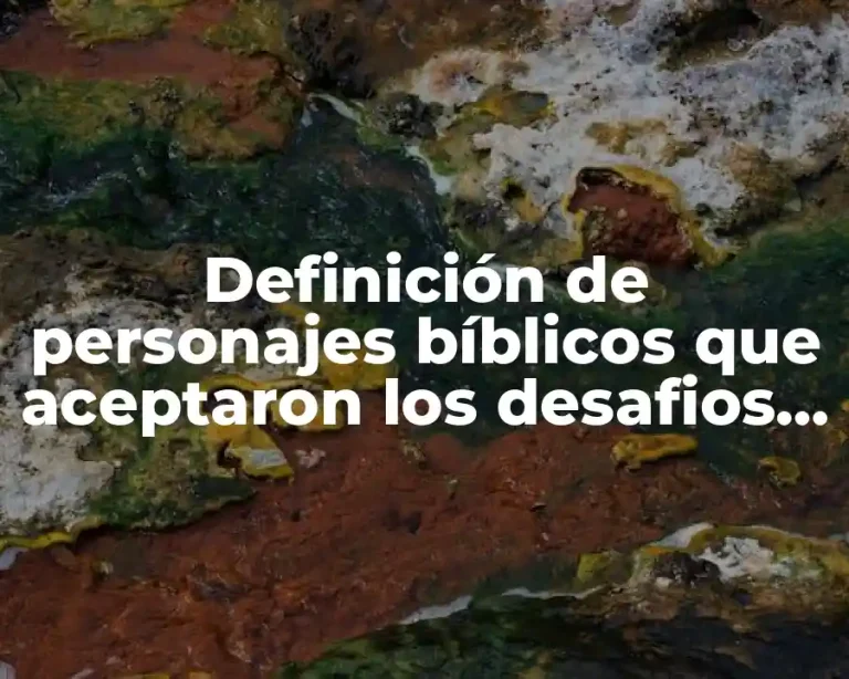 Definición de personajes bíblicos que aceptaron los desafios de Dios