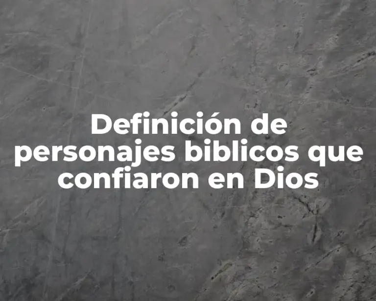 Definición de personajes biblicos que confiaron en Dios