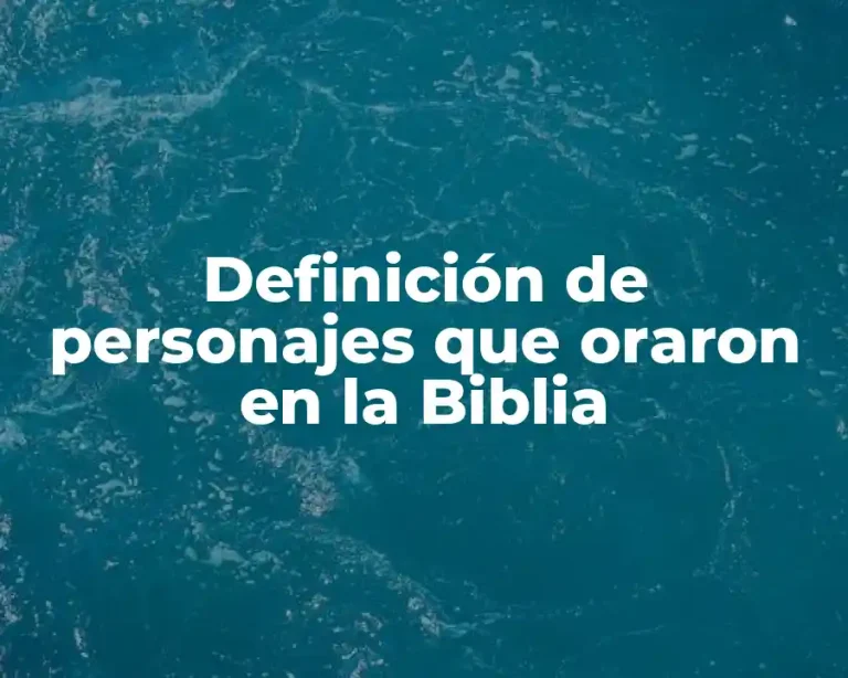 Definición de personajes que oraron en la Biblia