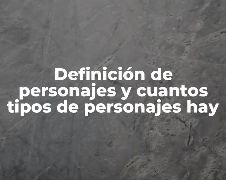 Definición de personajes y cuantos tipos de personajes hay